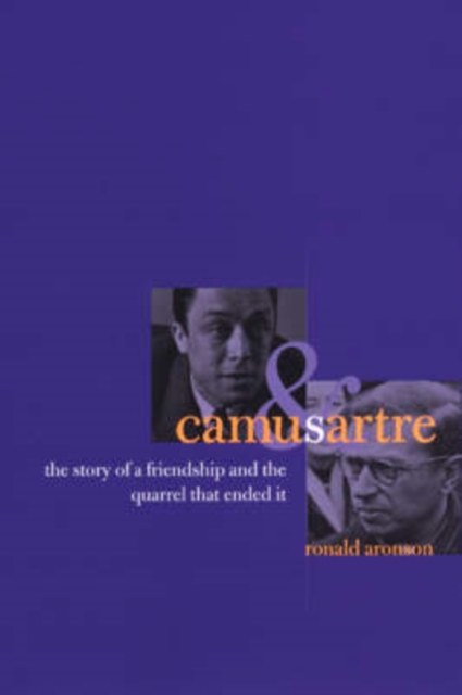 Camus and Sartre : The Story of a Friendship and the Quarrel that Ended It, Hardback Book