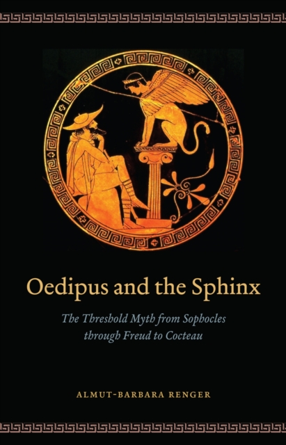 Oedipus and the Sphinx : The Threshold Myth from Sophocles through Freud to Cocteau, EPUB eBook