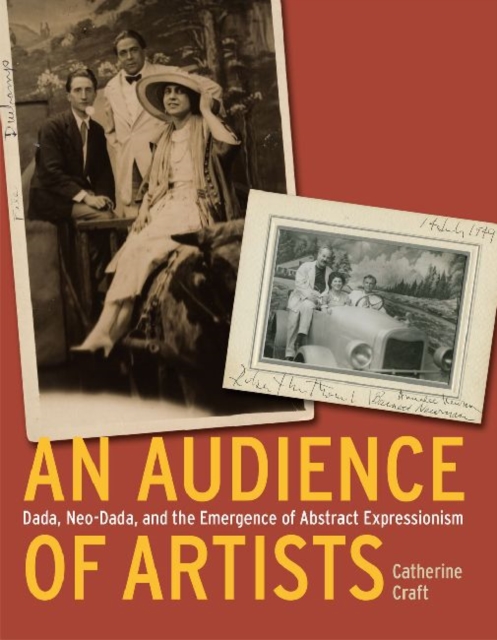 An Audience of Artists : Dada, Neo-Dada, and the Emergence of Abstract Expressionism, Hardback Book