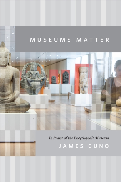 Museums Matter : In Praise of the Encyclopedic Museum, EPUB eBook