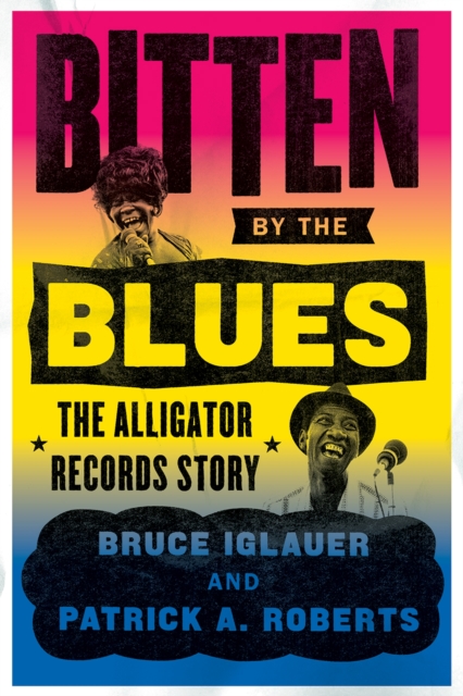 Bitten by the Blues : The Alligator Records Story, Hardback Book