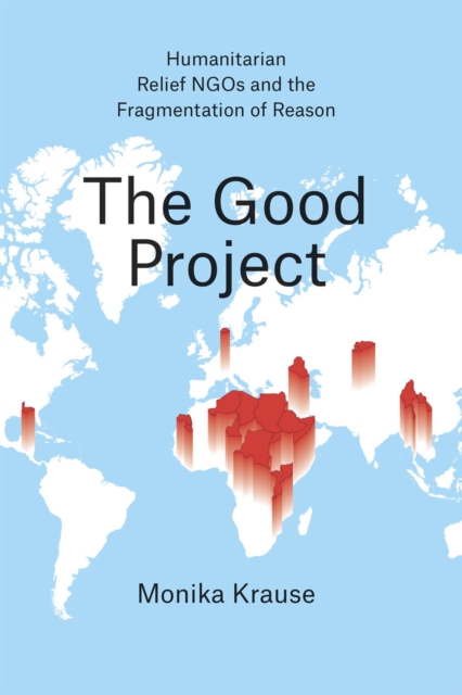 The Good Project - Humanitarian Relief NGOs and the Fragmentation of Reason, Paperback / softback Book
