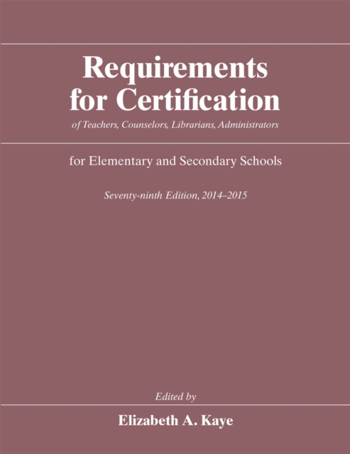 Requirements for Certification : Of Teachers, Counselors, Librarians, Administrators for Elementary and Secondary Schools, Hardback Book