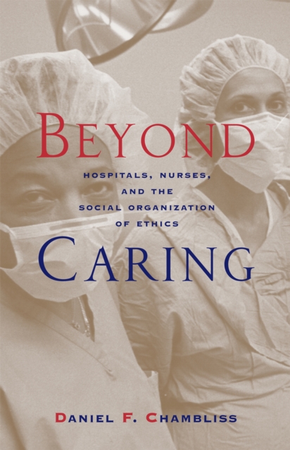 Beyond Caring : Hospitals, Nurses, and the Social Organization of Ethics, EPUB eBook