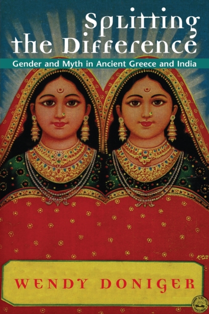 Splitting the Difference : Gender and Myth in Ancient Greece and India, Paperback / softback Book