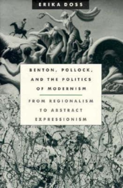 Benton, Pollock, and the Politics of Modernism : From Regionalism to Abstract Expressionism, Hardback Book