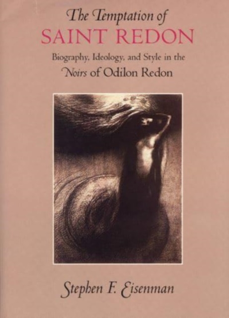 The Temptation of Saint Redon : Biography, Ideology, and Style in the Noirs of Odilon Redon, Hardback Book