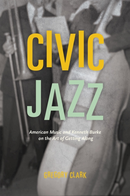Civic Jazz : American Music and Kenneth Burke on the Art of Getting Along, Paperback / softback Book