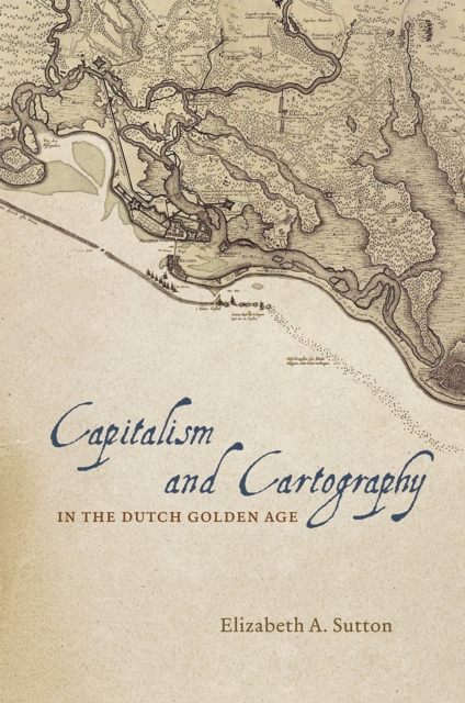 Capitalism and Cartography in the Dutch Golden Age, Hardback Book