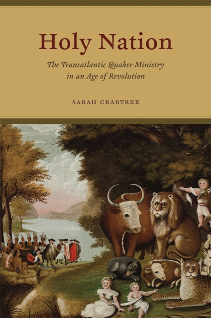 Holy Nation : The Transatlantic Quaker Ministry in an Age of Revolution, Hardback Book