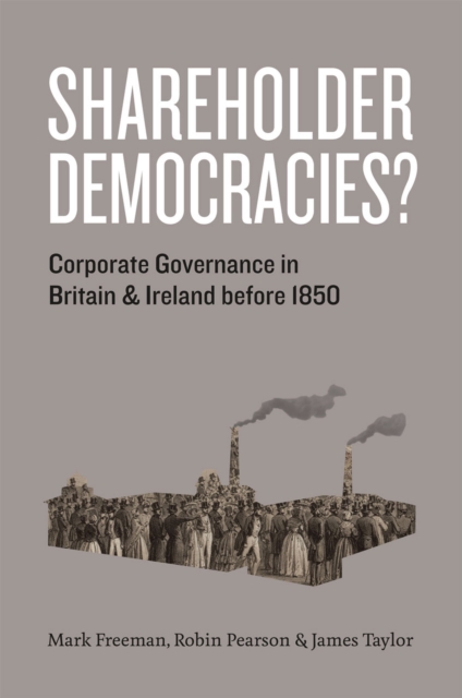 Shareholder Democracies? : Corporate Governance in Britain and Ireland before 1850, Hardback Book