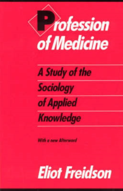 Profession of Medicine : A Study of the Sociology of Applied Knowledge, Paperback / softback Book