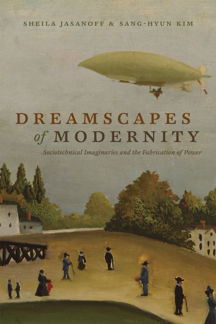 Dreamscapes of Modernity : Sociotechnical Imaginaries and the Fabrication of Power, Hardback Book