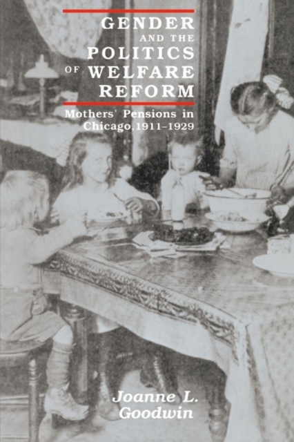 Gender and the Politics of Welfare Reform : Mothers' Pensions in Chicago, 1911-1929, PDF eBook