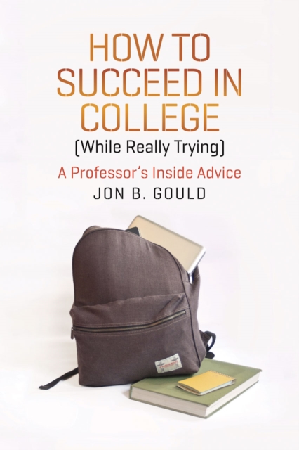 How to Succeed in College (While Really Trying) : A Professor's Inside Advice, Hardback Book