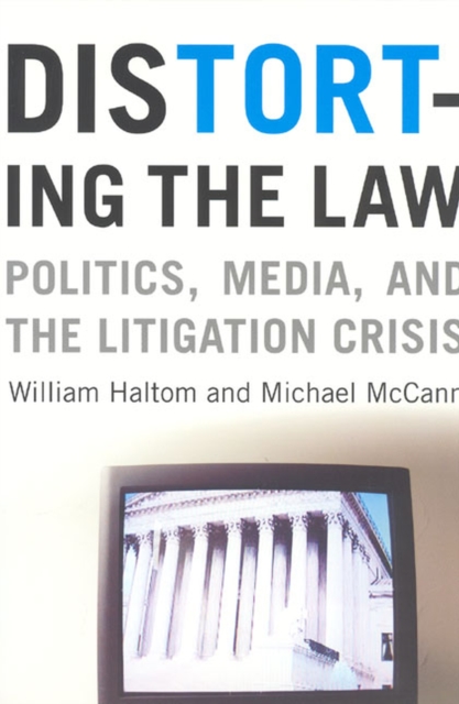 Distorting the Law : Politics, Media, and the Litigation Crisis, Paperback / softback Book