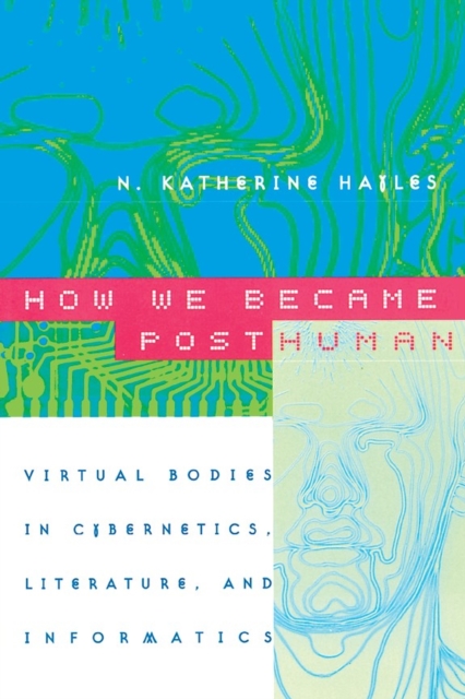 How We Became Posthuman : Virtual Bodies in Cybernetics, Literature, and Informatics, Paperback / softback Book
