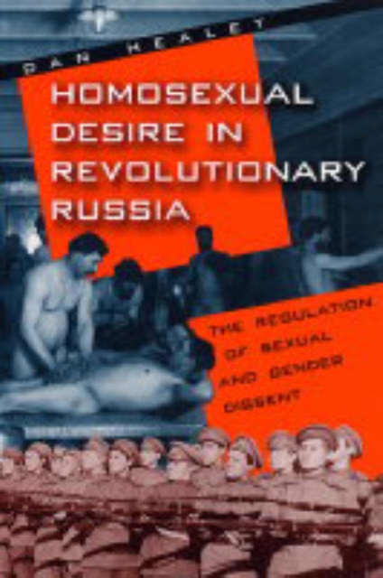 Homosexual Desire in Revolutionary Russia : The Regulation of Sexual and Gender Dissent, Paperback / softback Book