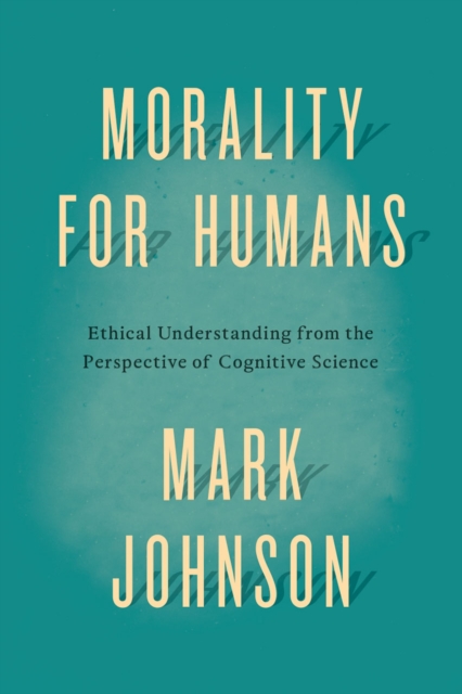 Morality for Humans : Ethical Understanding from the Perspective of Cognitive Science, Paperback / softback Book