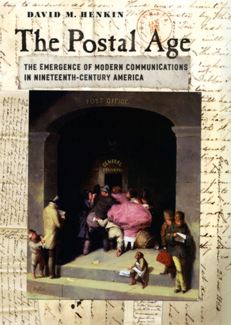 The Postal Age : The Emergence of Modern Communications in Nineteenth-Century America, Paperback / softback Book