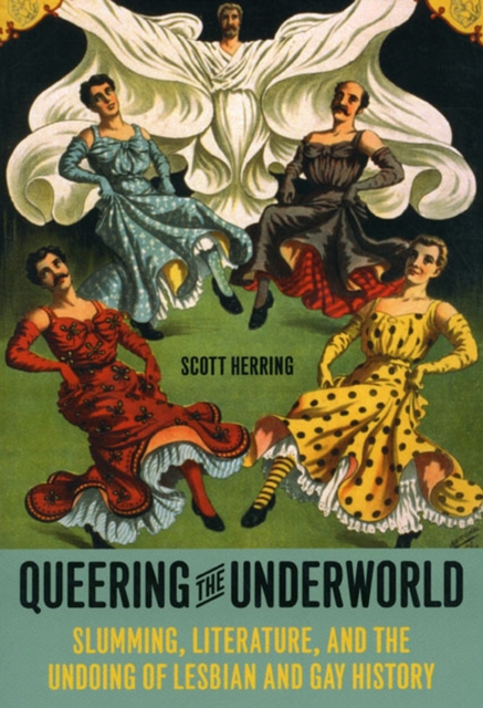 Queering the Underworld : Slumming, Literature, and the Undoing of Lesbian and Gay History, Paperback / softback Book