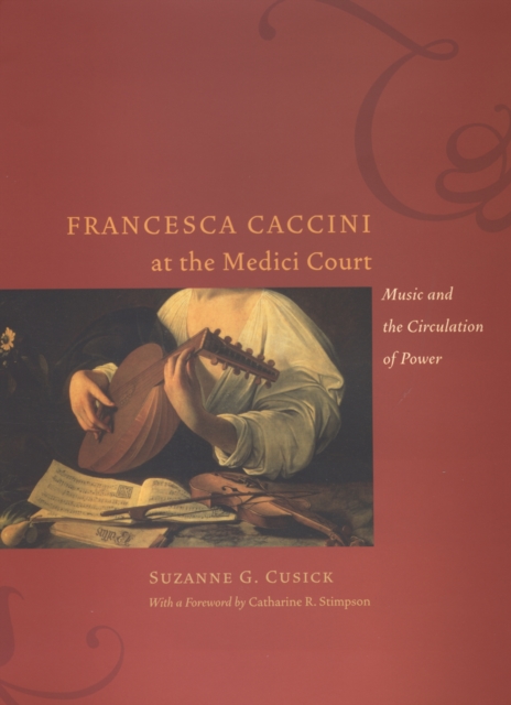 Francesca Caccini at the Medici Court : Music and the Circulation of Power, EPUB eBook