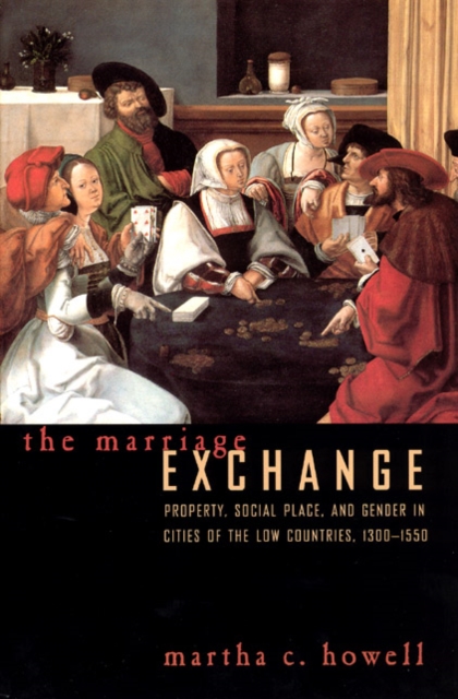 The Marriage Exchange : Property, Social Place, and Gender in Cities of the Low Countries, 1300-1550, PDF eBook
