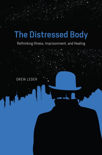 The Distressed Body : Rethinking Illness, Imprisonment, and Healing, Paperback / softback Book