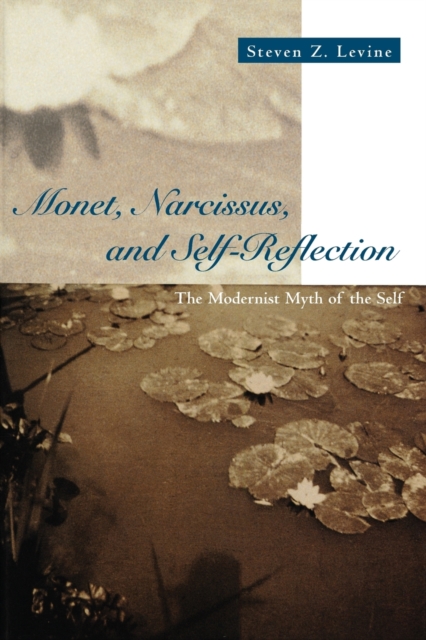 Monet, Narcissus, and Self-Reflection : The Modernist Myth of the Self, Paperback / softback Book