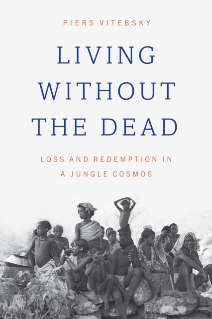Living without the Dead : Loss and Redemption in a Jungle Cosmos, Paperback / softback Book