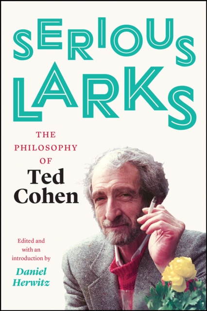 Serious Larks : The Philosophy of Ted Cohen, Hardback Book