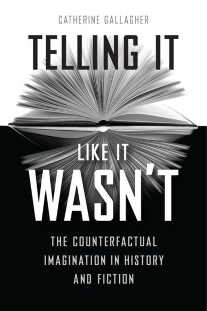 Telling It Like It Wasn't : The Counterfactual Imagination in History and Fiction, Hardback Book