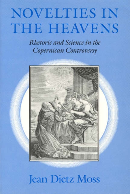 Novelties in the Heavens : Rhetoric and Science in the Copernican Controversy, Paperback / softback Book
