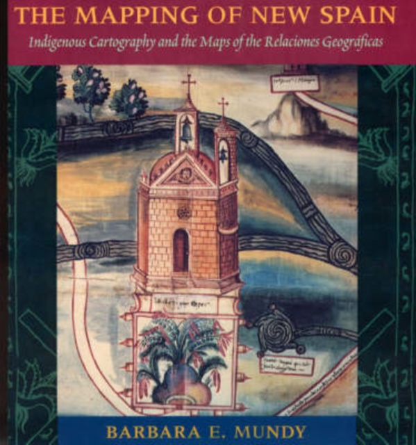 The Mapping of New Spain : Indigenous Cartography and the Maps of the Relaciones Geograficas, Paperback / softback Book