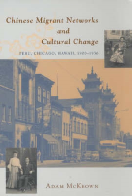 Chinese Migrant Networks and Cultural Change : Peru, Chicago, and Hawaii 1900-1936, Paperback / softback Book