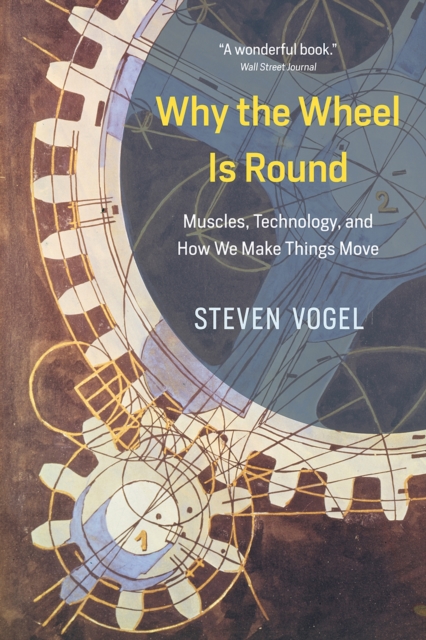 Why the Wheel Is Round : Muscles, Technology, and How We Make Things Move, Paperback / softback Book