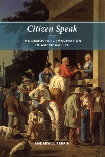 Citizen Speak : The Democratic Imagination in American Life, PDF eBook