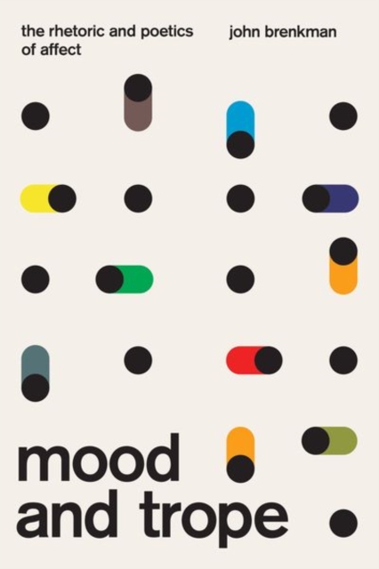 Mood and Trope : The Rhetoric and Poetics of Affect, Hardback Book Mood and Trope : The Rhetoric and Poetics of Affect, Hardback Book