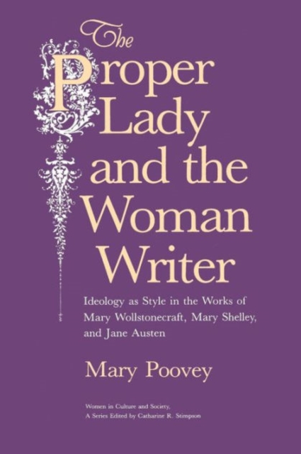 The Proper Lady and the Woman Writer – Ideology as Style in the Works of Mary Wollstonecraft, Mary Shelley, and Jane Austen, Paperback / softback Book