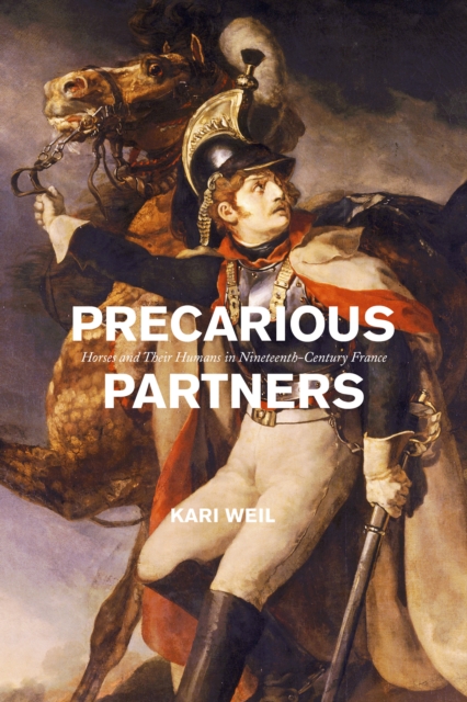 Precarious Partners : Horses and Their Humans in Nineteenth-Century France, EPUB eBook