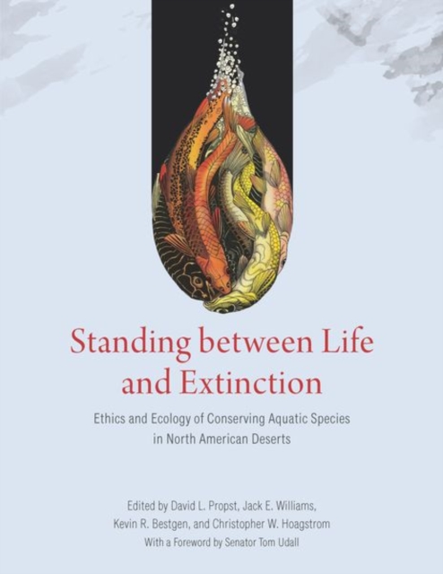 Standing between Life and Extinction : Ethics and Ecology of Conserving Aquatic Species in North American Deserts, Hardback Book