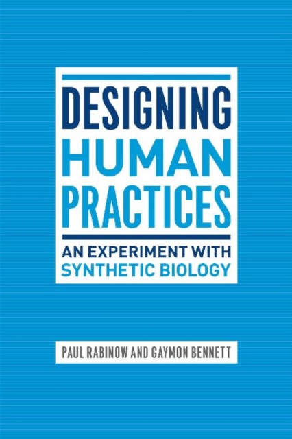 Designing Human Practices : An Experiment with Synthetic Biology, Paperback / softback Book
