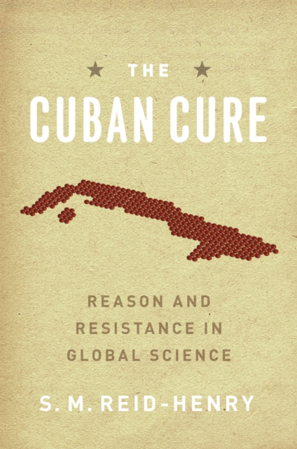The Cuban Cure : Reason and Resistance in Global Science, Hardback Book