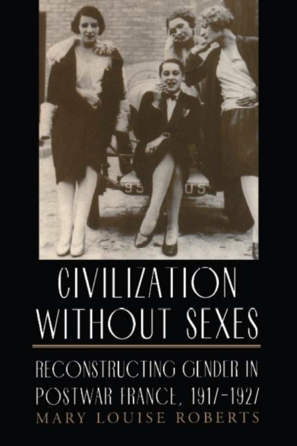 Civilization without Sexes : Reconstructing Gender in Postwar France, 1917-1927, PDF eBook