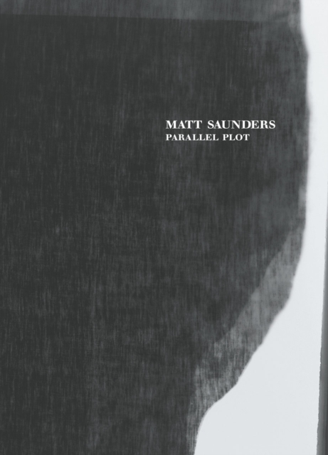 Matt Saunders : Parallel Plot, Hardback Book