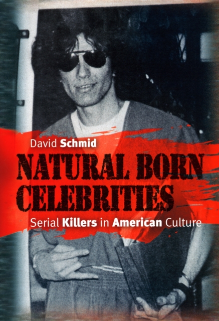 Natural Born Celebrities : Serial Killers in American Culture, EPUB eBook