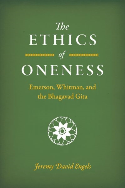 The Ethics of Oneness : Emerson, Whitman, and the Bhagavad Gita, Hardback Book