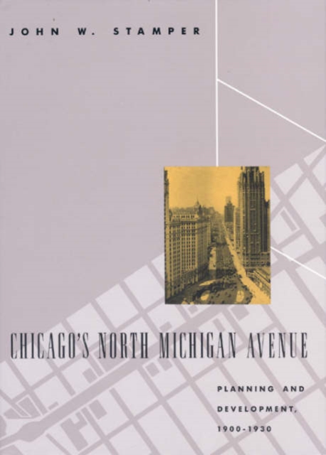Chicago's North Michigan Avenue : Planning and Development, 1900-1930, Hardback Book