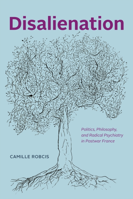 Disalienation : Politics, Philosophy, and Radical Psychiatry in Postwar France, Paperback / softback Book