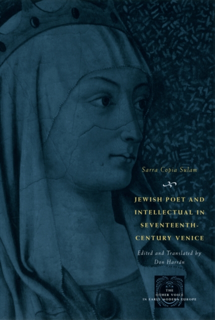 Jewish Poet and Intellectual in Seventeenth-Century Venice : The Works of Sarra Copia Sulam in Verse and Prose Along with Writings of Her Contemporaries in Her Praise, Condemnation, or Defense, PDF eBook